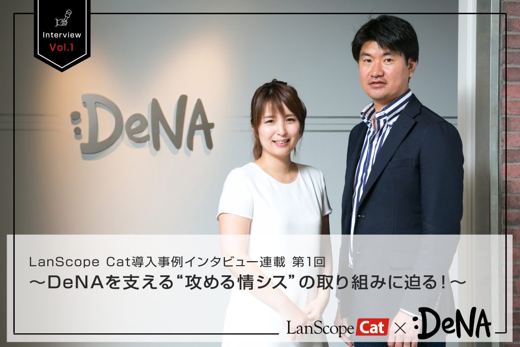 LanScope Cat導入事例インタビュー連載 第1回 ～DeNAを支える“攻める情シス”の取り組みに迫る！～