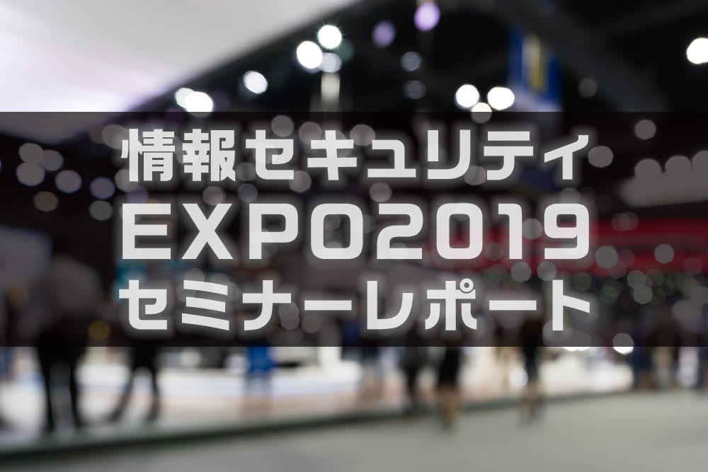 情報セキュリティEXPO2019セミナーレポート