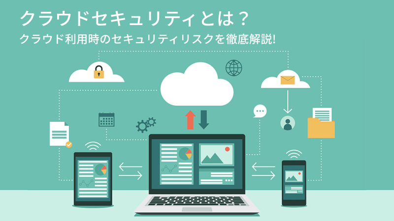 クラウドセキュリティとは？クラウド利用時のセキュリティリスクを徹底解説！