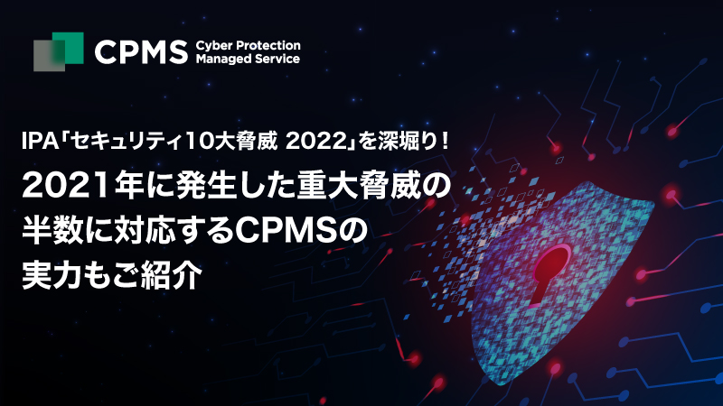 IPA「セキュリティ10大脅威 2022」を深堀り！ 2021年に発生した重大脅威の半数に対応する LANSCOPE サイバープロテクションの実力もご紹介