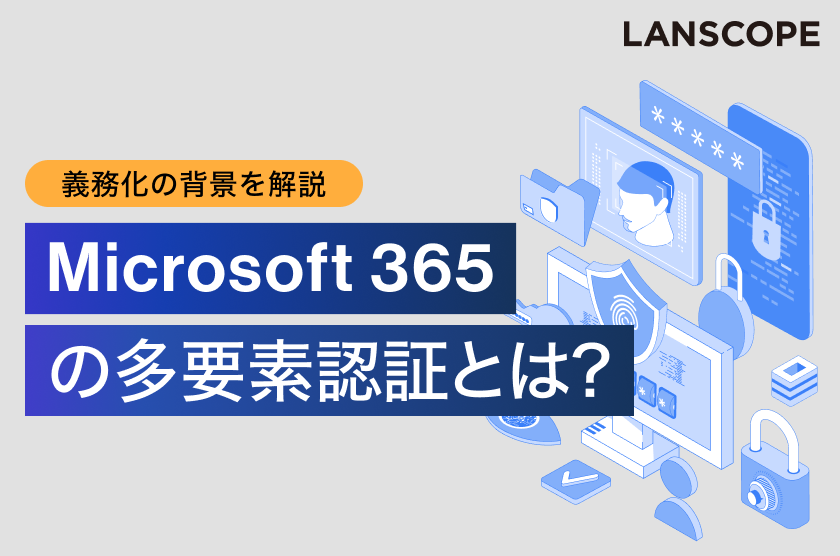 Microsoft 365 の多要素認証（MFA）とは？設定方法や義務化について解説