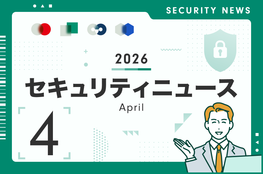 CEO詐欺・なりすましの被害が増加<br>～2026年4月の気になるセキュリティニュース～