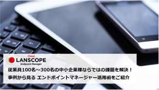 従業員100名～300名中小企業様の事例から見る LANSCOPE 活用術