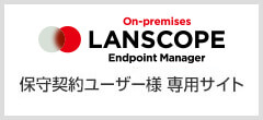  LANSCOPE エンドポイントマネージャー オンプレミス版 保守契約ユーザー様専用サイト