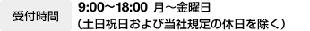 受付時間 9:00~18:00 月〜金曜日 （土日祝日および当社規定の休日を除く）