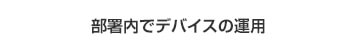 部署内でデバイスの運用