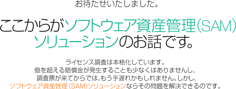 ここからがソフトウェア資産管理（SAM）ソリューションのお話です。
