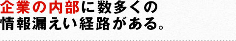 企業内部に数多くの情報漏えい経路がある