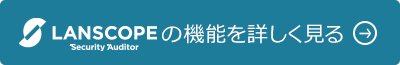  LANSCOPE セキュリティオーディター の機能を詳しく見る