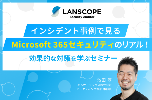 インシデント事例で見るMicrosoft 365 セキュリティのリアル！効果的な対策を学ぶセミナー