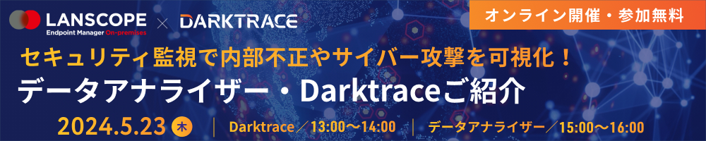 セキュリティ監視で内部不正やサイバー攻撃を可視化！Darktrace・データアナライザーご紹介セミナー