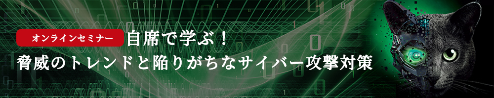 脅威のトレンドと陥りがちなサイバー攻撃対策