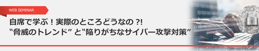 脅威のトレンドと陥りがちなサイバー攻撃対策