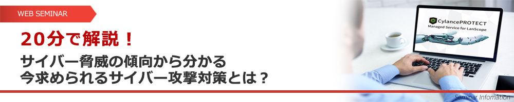 20分で解説！サイバー脅威の傾向から分かる今求められるサイバー攻撃対策とは？