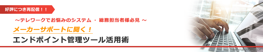 メーカーサポートに聞く！エンドポイント管理ツール活用術