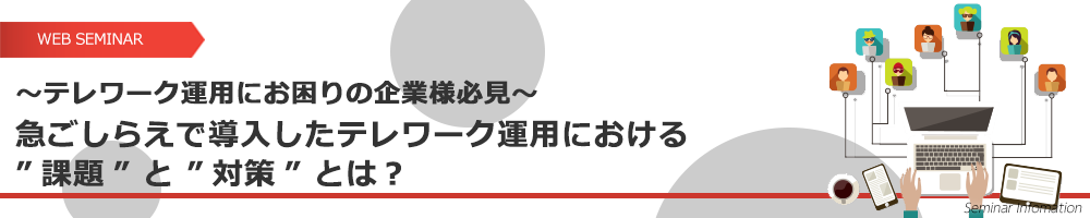 急ごしらえで導入したテレワーク運用における ”課題” と ”対策” とは？