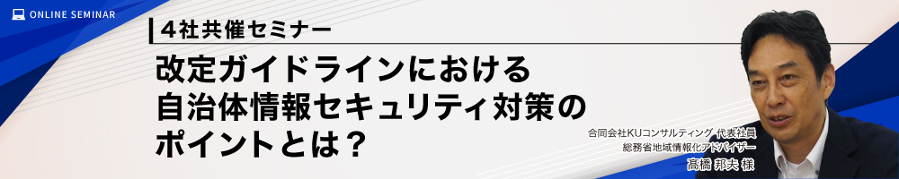 【4社共催セミナー】改定ガイドラインにおける自治体情報セキュリティ対策のポイントとは？