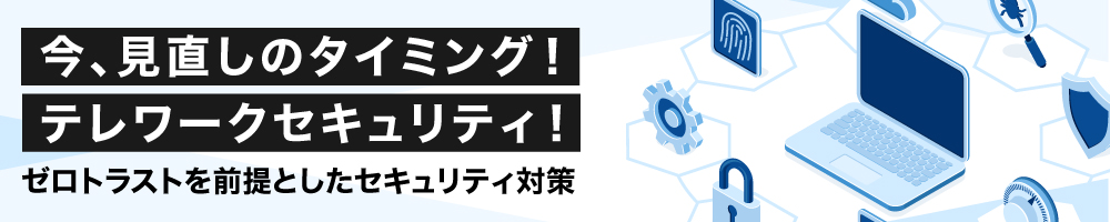 今、見直しのタイミング！テレワークセキュリティ！