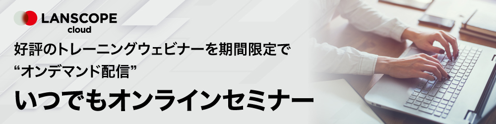 LANSOCPE エンドポイントマネージャー クラウド版いつでもオンラインセミナー